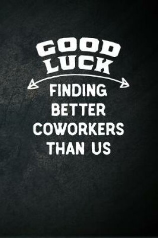 Cover of Good Luck Finding Better Coworkers Than Us