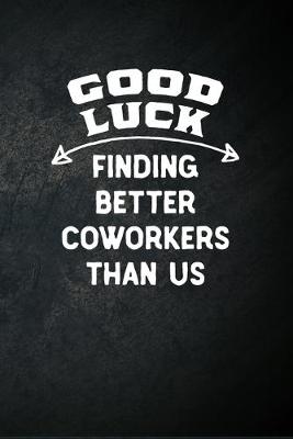 Book cover for Good Luck Finding Better Coworkers Than Us