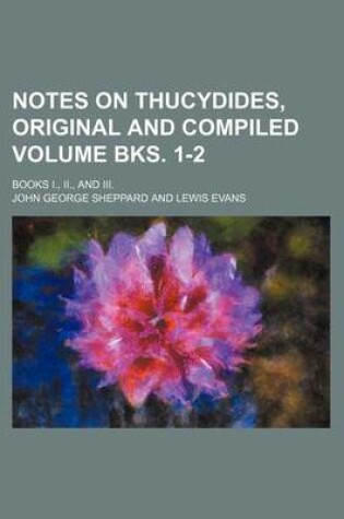 Cover of Notes on Thucydides, Original and Compiled Volume Bks. 1-2; Books I., II., and III.