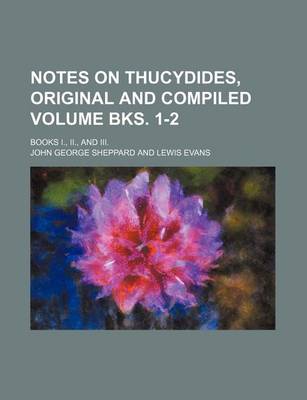 Book cover for Notes on Thucydides, Original and Compiled Volume Bks. 1-2; Books I., II., and III.