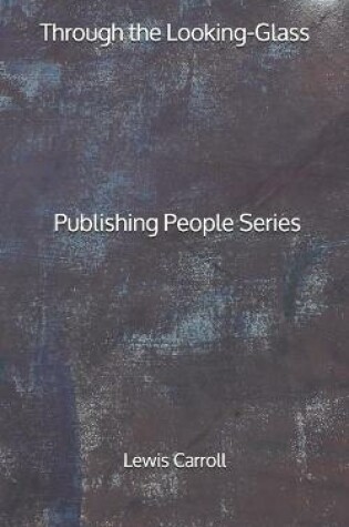 Cover of Through the Looking-Glass - Publishing People Series