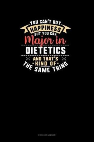 Cover of You Can't Buy Happiness But You Can Major In Dietetics and That's Kind Of The Same Thing