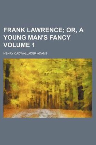 Cover of Frank Lawrence Volume 1; Or, a Young Man's Fancy