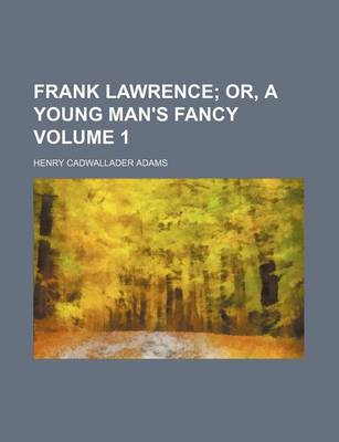 Book cover for Frank Lawrence Volume 1; Or, a Young Man's Fancy