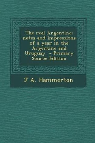 Cover of The Real Argentine; Notes and Impressions of a Year in the Argentine and Uruguay