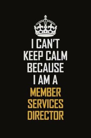 Cover of I Can't Keep Calm Because I Am A Member Services Director