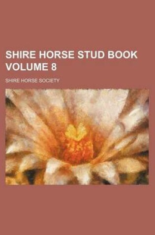 Cover of Shire Horse Stud Book Volume 8