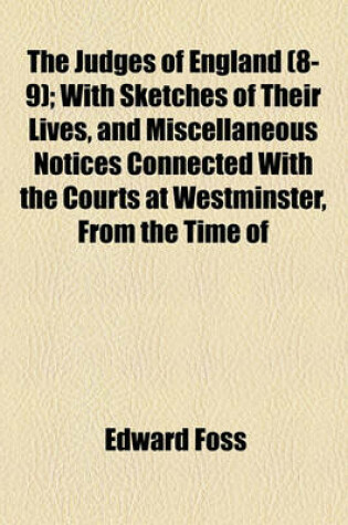 Cover of The Judges of England (Volume 8-9); With Sketches of Their Lives, and Miscellaneous Notices Connected with the Courts at Westminster, from the Time of the Conquest