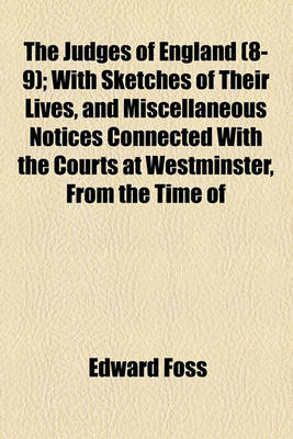 Book cover for The Judges of England (Volume 8-9); With Sketches of Their Lives, and Miscellaneous Notices Connected with the Courts at Westminster, from the Time of the Conquest