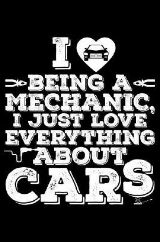 Cover of I Love Being a Mechanic, I Just Love Everything about Cars