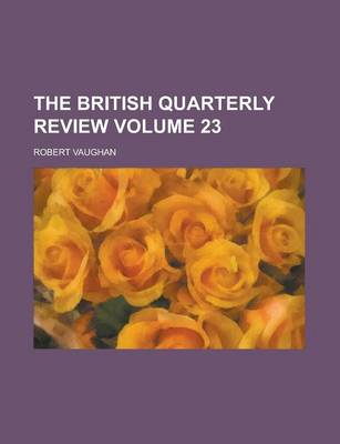 Book cover for The British Quarterly Review Volume 23