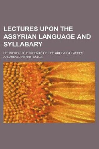 Cover of Lectures Upon the Assyrian Language and Syllabary; Delivered to Students of the Archaic Classes