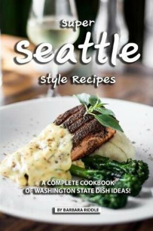 Cover of Super Seattle Style Recipes