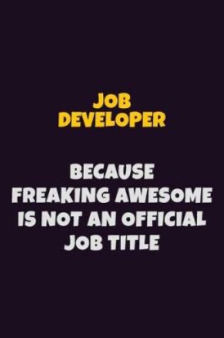 Cover of Job Developer, Because Freaking Awesome Is Not An Official Job Title