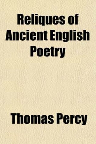 Cover of Reliques of Ancient English Poetry (Volume 3); Consisting of Old Heroic Ballads, Songs, and Other Pieces of Our Earlier Poets, Together with Some Few of Later Date