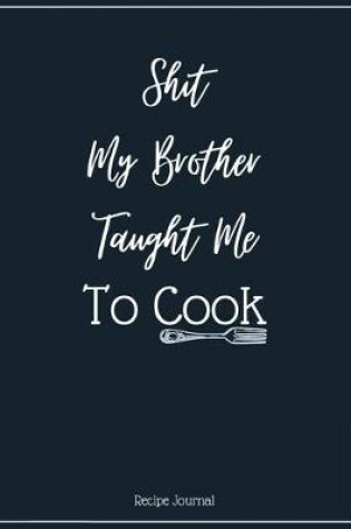 Cover of Shit My Brother Taught Me To Cook