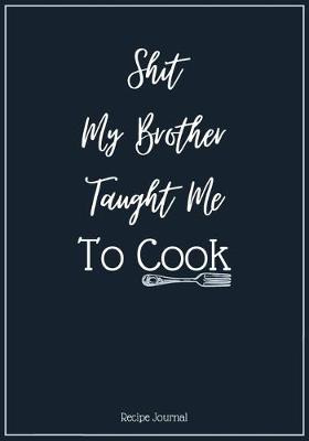 Book cover for Shit My Brother Taught Me To Cook