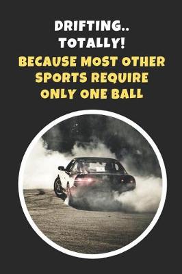 Book cover for Drifting.. Totally! Because Most Other Sports Require Only One Ball
