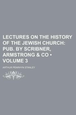 Cover of Lectures on the History of the Jewish Church (Volume 3); Pub. by Scribner, Armstrong & Co