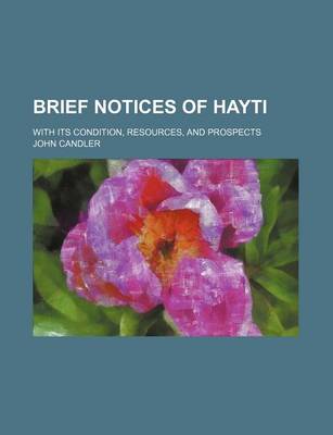 Book cover for Brief Notices of Hayti; With Its Condition, Resources, and Prospects