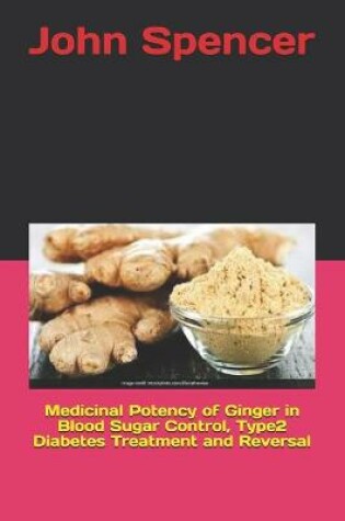 Cover of Medicinal Potency of Ginger in Blood Sugar Control, Type2 Diabetes Treatment and Reversal