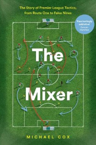 Cover of The Mixer: The Story of Premier League Tactics, from Route One to False Nines