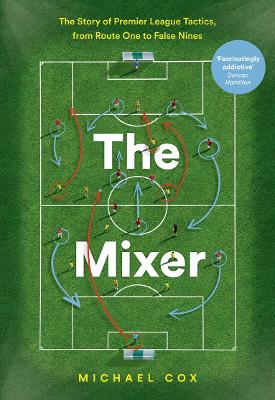 Book cover for The Mixer: The Story of Premier League Tactics, from Route One to False Nines