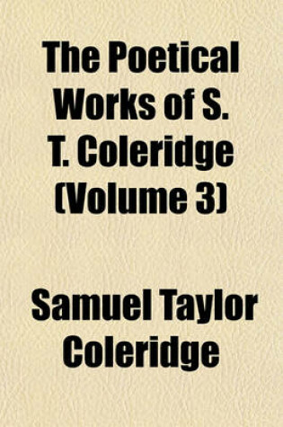 Cover of The Poetical Works of S. T. Coleridge (Volume 3)