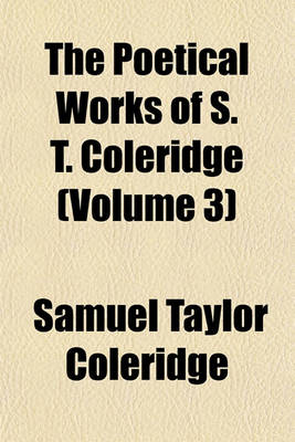 Book cover for The Poetical Works of S. T. Coleridge (Volume 3)