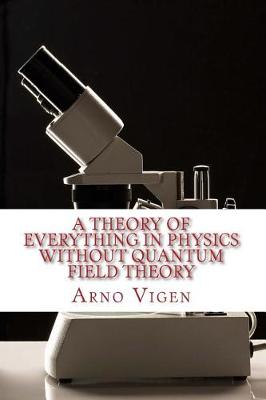 Book cover for A Theory of Everything in Physics without Quantum Field Theory