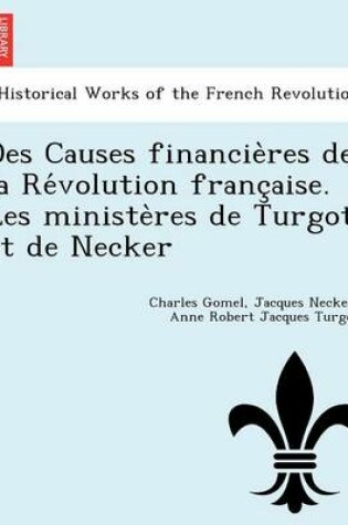 Cover of Des Causes Financie Res de La Re Volution Franc Aise. Les Ministe Res de Turgot Et de Necker