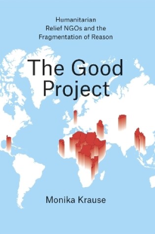 Cover of The Good Project - Humanitarian Relief NGOs and the Fragmentation of Reason