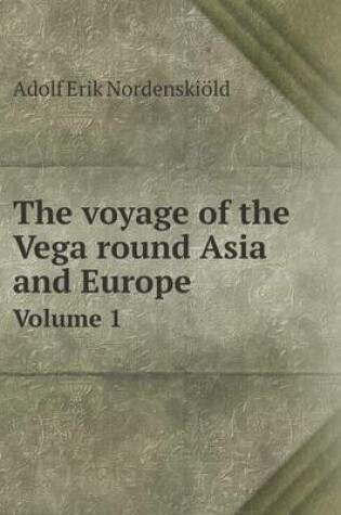 Cover of The voyage of the Vega round Asia and Europe Volume 1