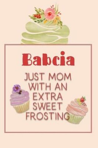 Cover of Babcia Just Mom with an Extra Sweet Frosting