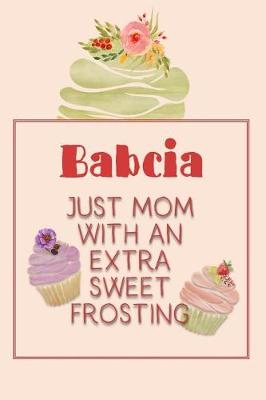 Book cover for Babcia Just Mom with an Extra Sweet Frosting