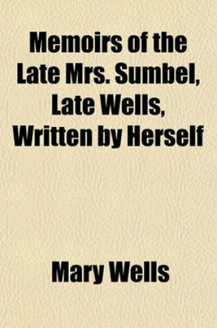 Cover of Memoirs of the Late Mrs. Sumbel, Late Wells, Written by Herself (Volume 2)