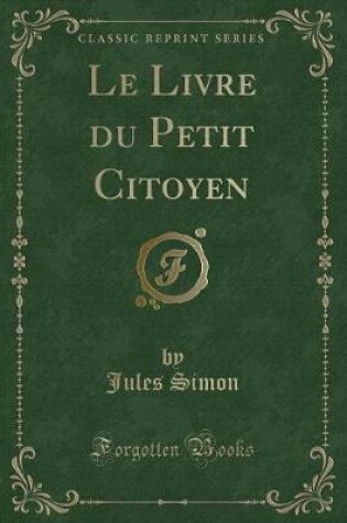 Cover of Le Livre Du Petit Citoyen (Classic Reprint)