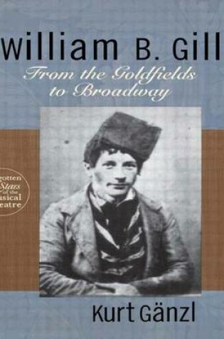 Cover of William B.. Gill: From the Goldfields to Broadway: From the Goldfields to Broadway