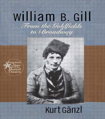 Book cover for William B.. Gill: From the Goldfields to Broadway: From the Goldfields to Broadway