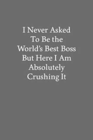 Cover of I Never Asked to Be the World's Best Boss but Here I Am Absolutely Crushing It