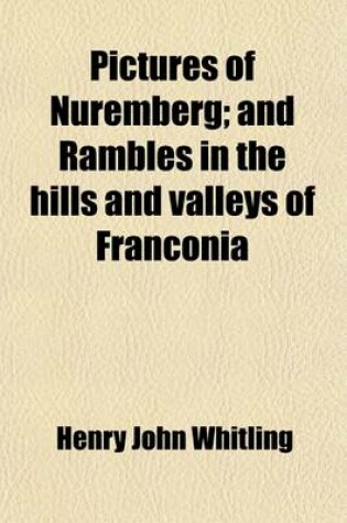 Cover of Pictures of Nuremberg (Volume 1); And Rambles in the Hills and Valleys of Franconia