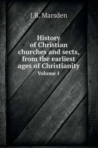 Cover of History of Christian churches and sects, from the earliest ages of Christianity Volume 1