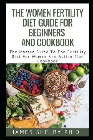 Cover of The Women Fertility Diet Guide for Beginners and Cookbook