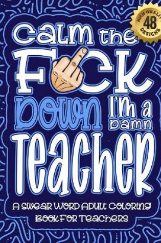 Cover of Calm The F*ck Down I'm a Teacher