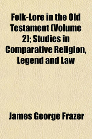 Cover of Folk-Lore in the Old Testament (Volume 2); Studies in Comparative Religion, Legend and Law