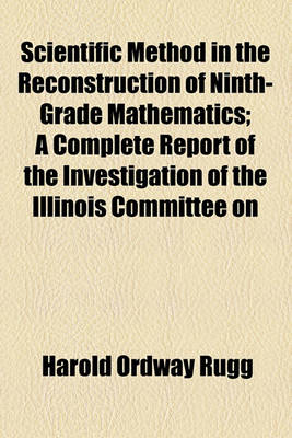 Book cover for Scientific Method in the Reconstruction of Ninth-Grade Mathematics; A Complete Report of the Investigation of the Illinois Committee on