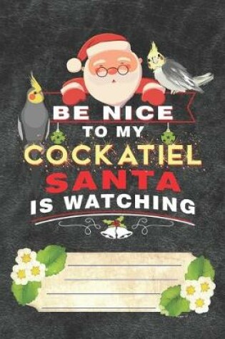 Cover of Be Nice To My Cockatiel Santa Is Watching Notebook Journal