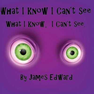 Book cover for What I Know I Can't See