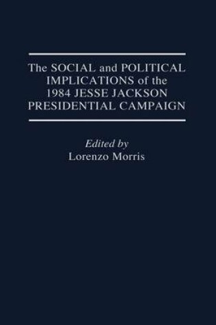 Cover of The Social and Political Implications of the 1984 Jesse Jackson Presidential Campaign