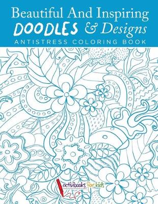 Cover of Beautiful And Inspiring Doodles & Designs - Antistress Coloring Book